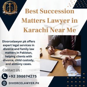 Best Succession Matters Lawyer in Karachi Near Me